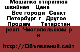 Машинка старинная швнйная › Цена ­ 10 000 - Все города, Санкт-Петербург г. Другое » Продам   . Татарстан респ.,Чистопольский р-н